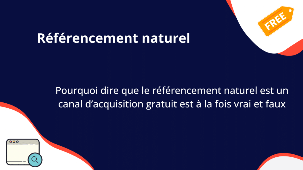Pourquoi dire que le référencement naturel est un canal d’acquisition gratuit est à la fois vrai et faux